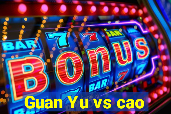 Guan Yu vs cao